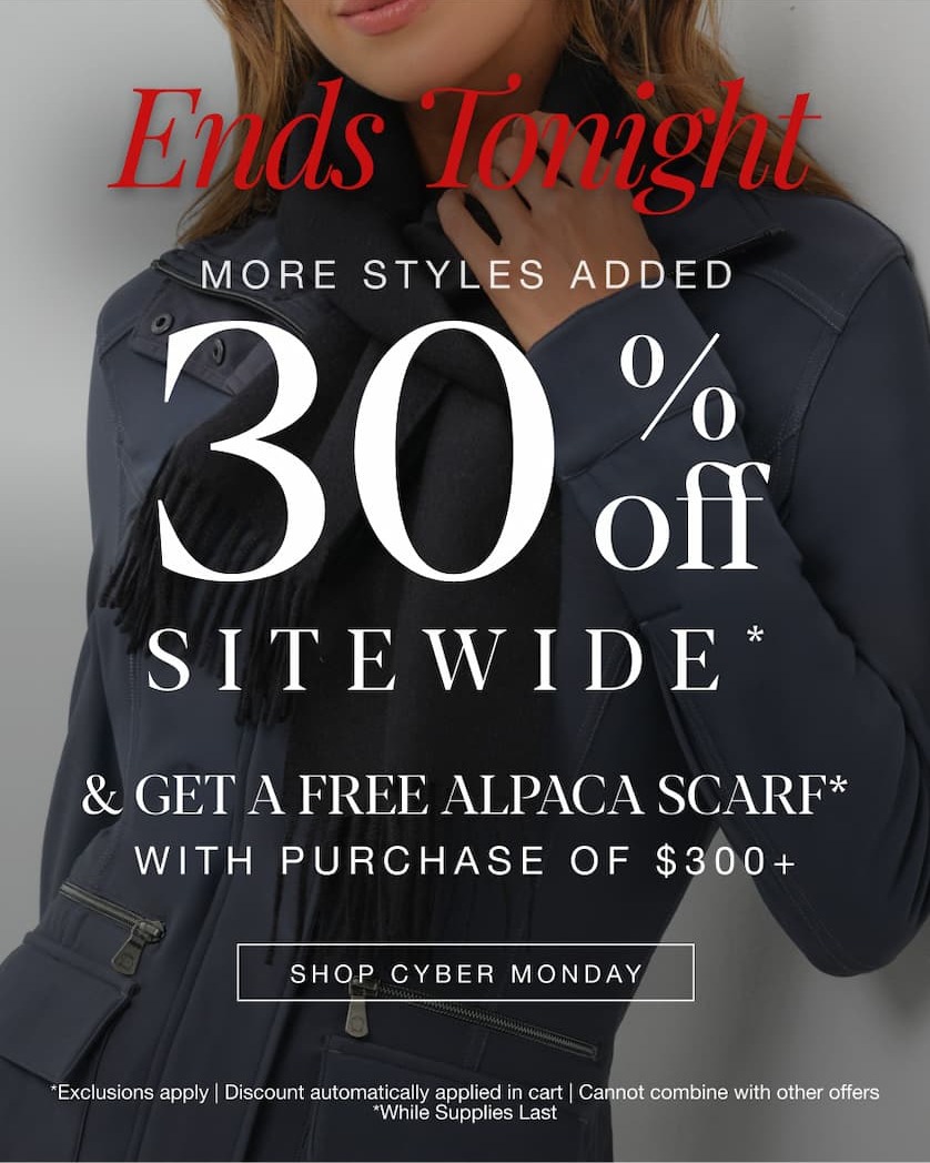 Ends Tonight. More Styles Added. 30% Off Sitewide* & Get a free alpaca Scarf* With Purchase of $300+. SHOP CYBER MONDAY