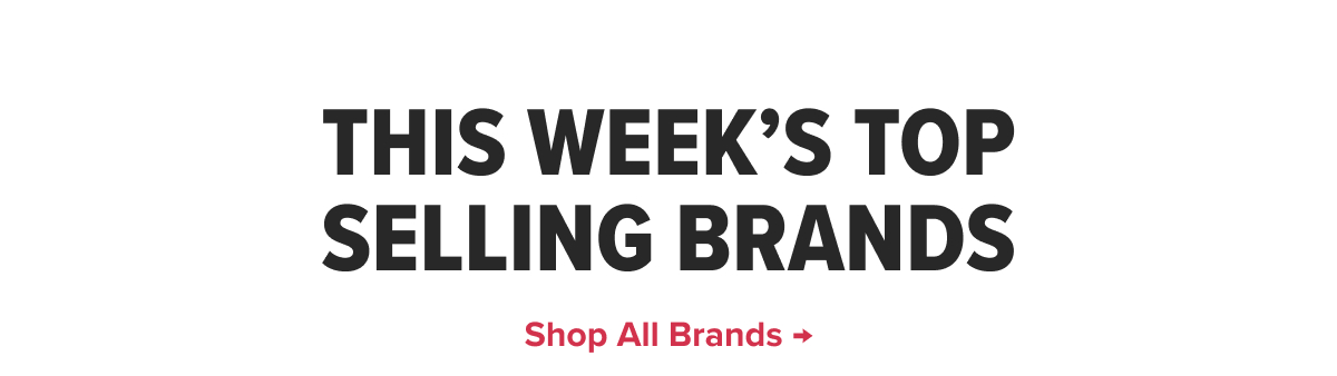 THIS WEEK’s TOp SELLING BRANDS Shop all Brands → 