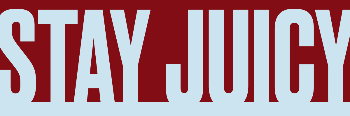 STAY JUICY