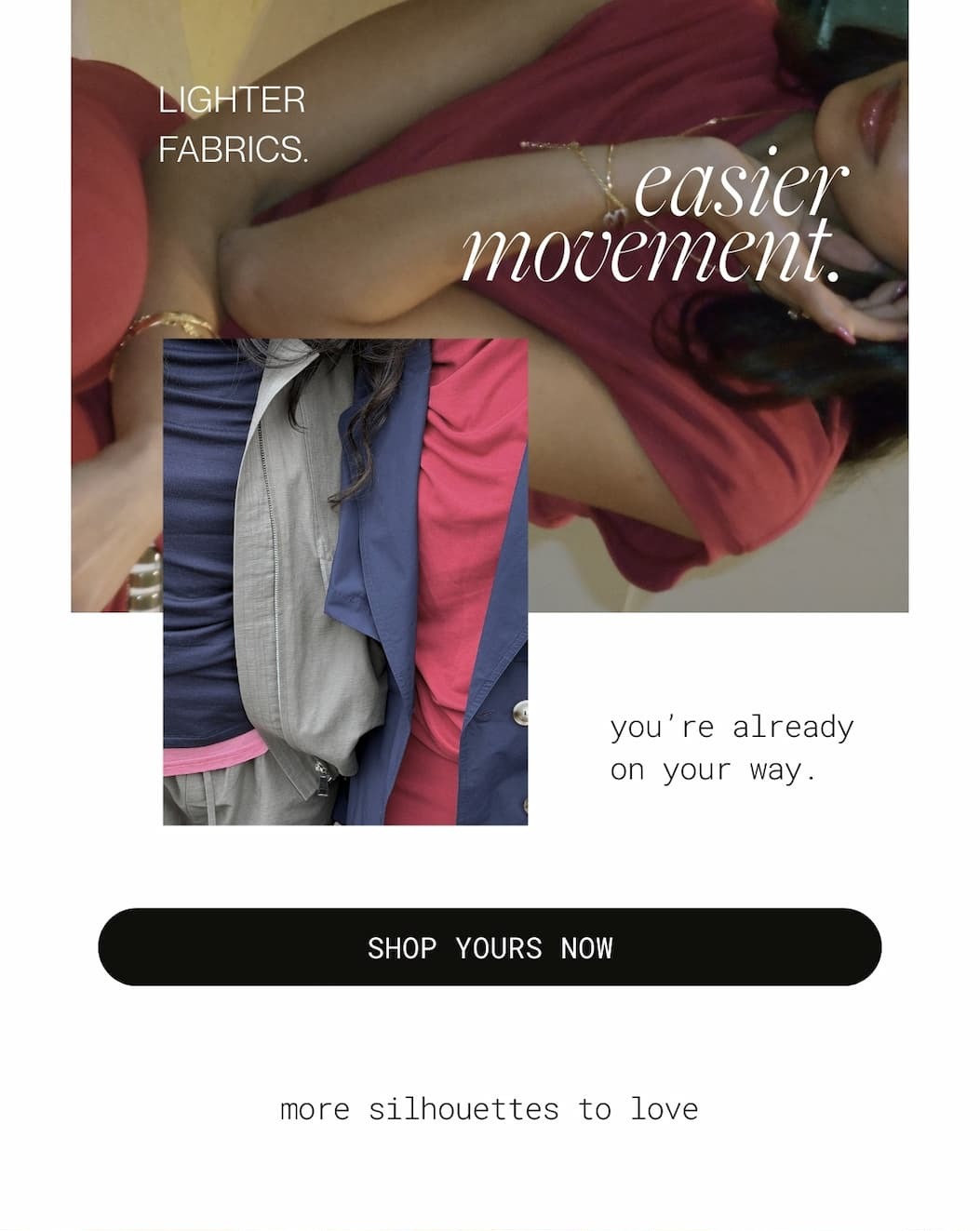  lighter fabrics. easier movement. you’re already on your way. | shop yours now