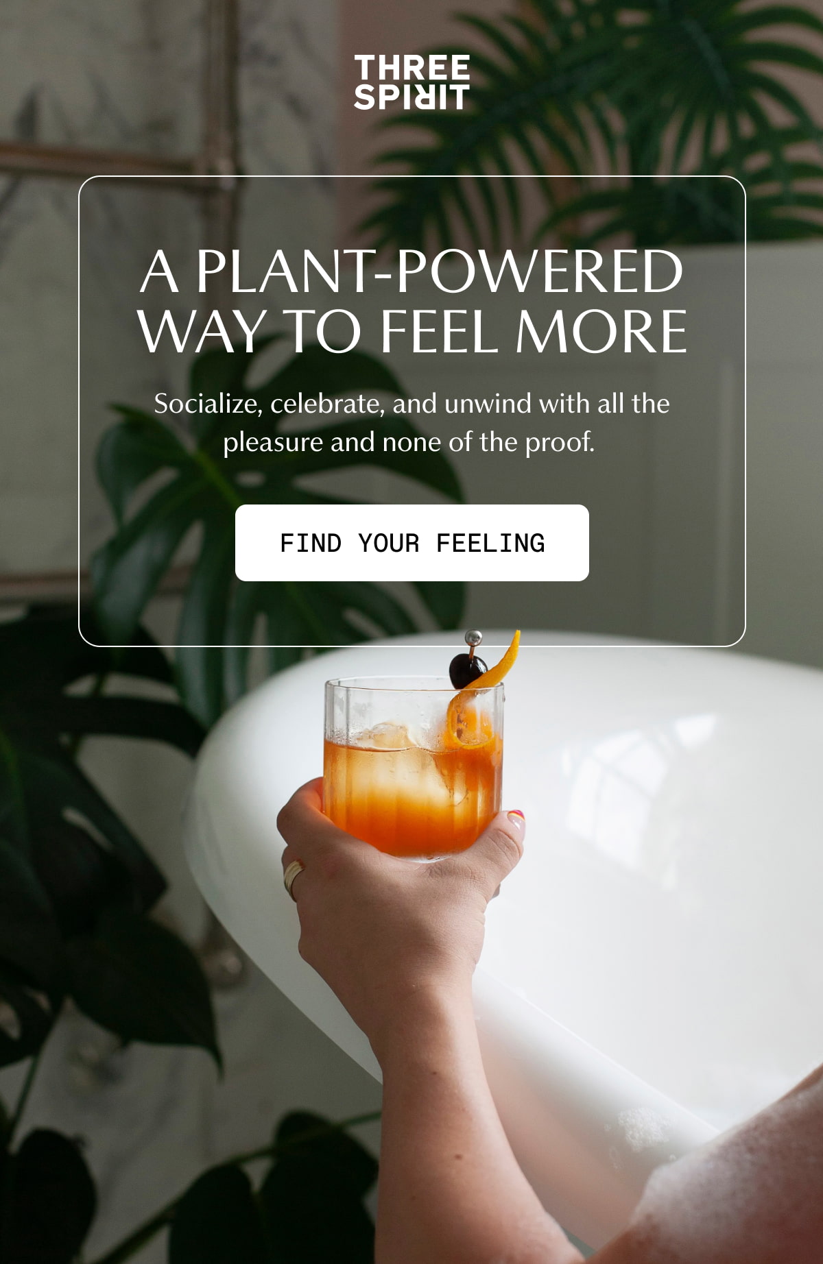 Three Spirit | A PLANT-POWERED WAY TO FEEL MORE | Socialize, celebrate, and unwind with all the pleasure and none of the proof. | [ FIND YOUR FEELING ]
