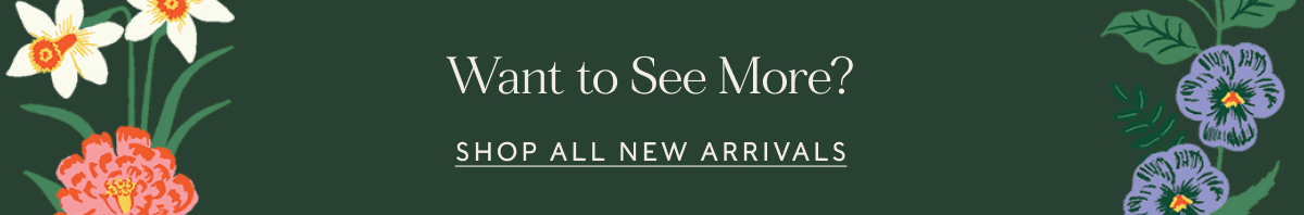 Want to See More? | SHOP ALL NEW ARRIVALS