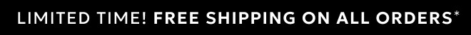 LIMITED TIME! FREE SHIPPING ON ALL ORDERS*