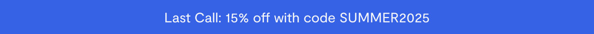 Last Call: 15% off with code SUMMER2025