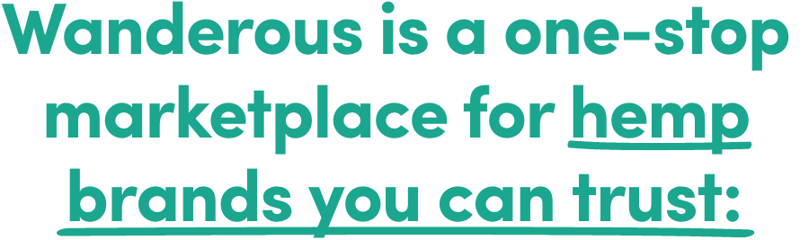 Wanderous is a one-stop marketplace for hemp brands you can trust.