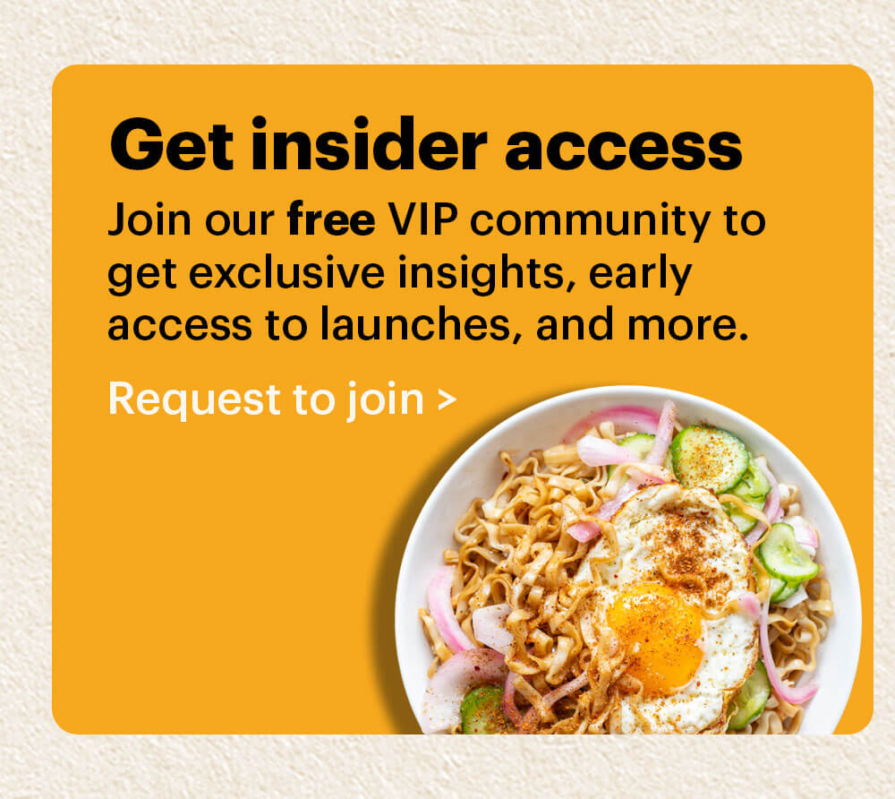Get insider access. Join our free VIP community to get exclusive insights, early access to launches, and more. Request to join >