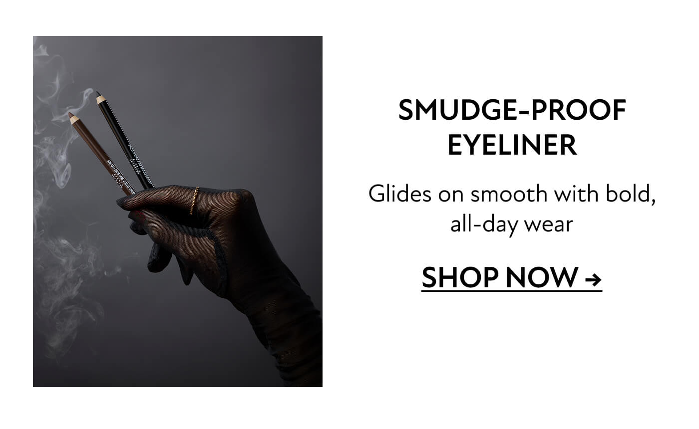 Smudge-proof eyeliner  Glides on smooth with bold, all-day wear  SHOP NOW