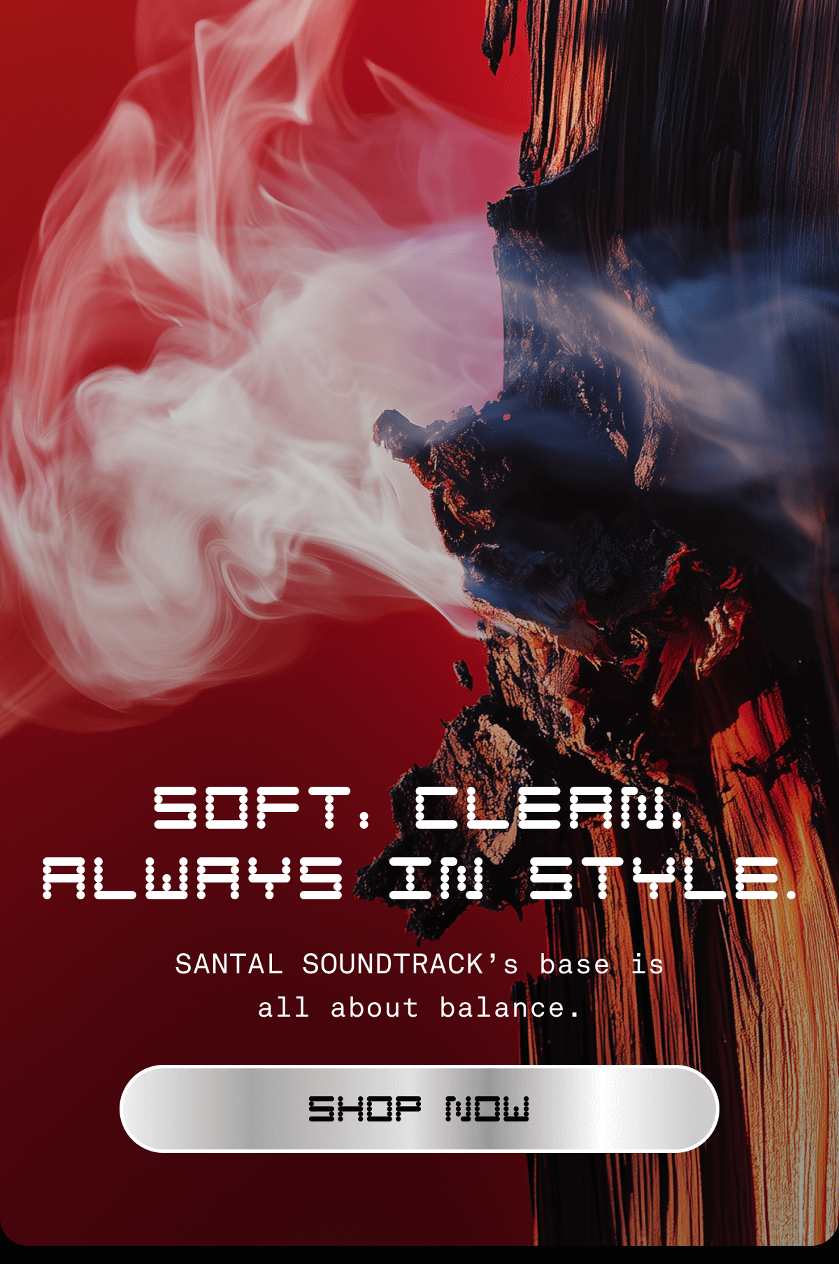 Soft, clean, always in style.  Santal Soundtrack’s base is all about balance. SHOP NOW 