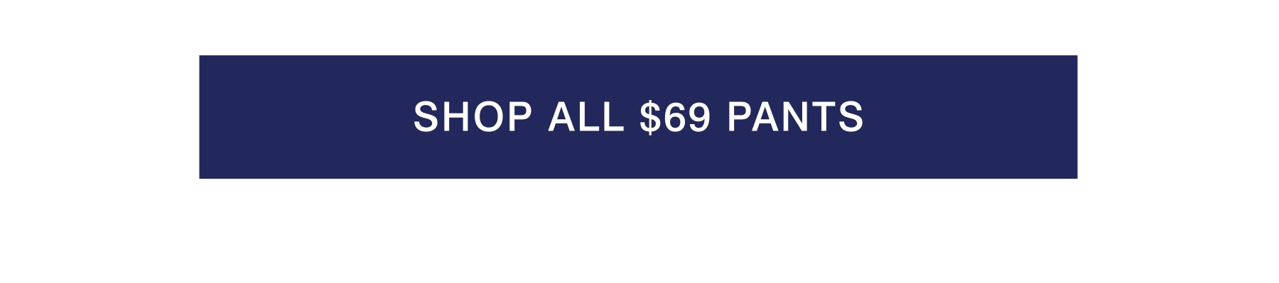 SHOP ALL $69 PANTS