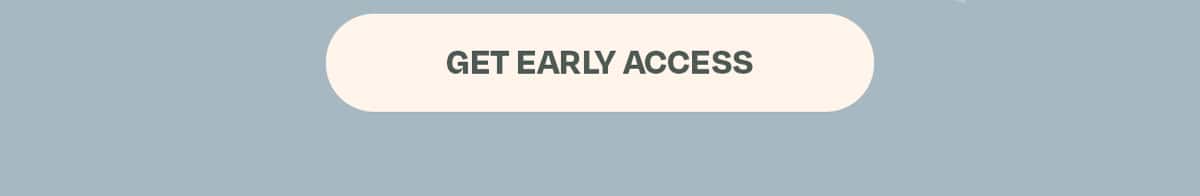 GET EARLY ACCESS 