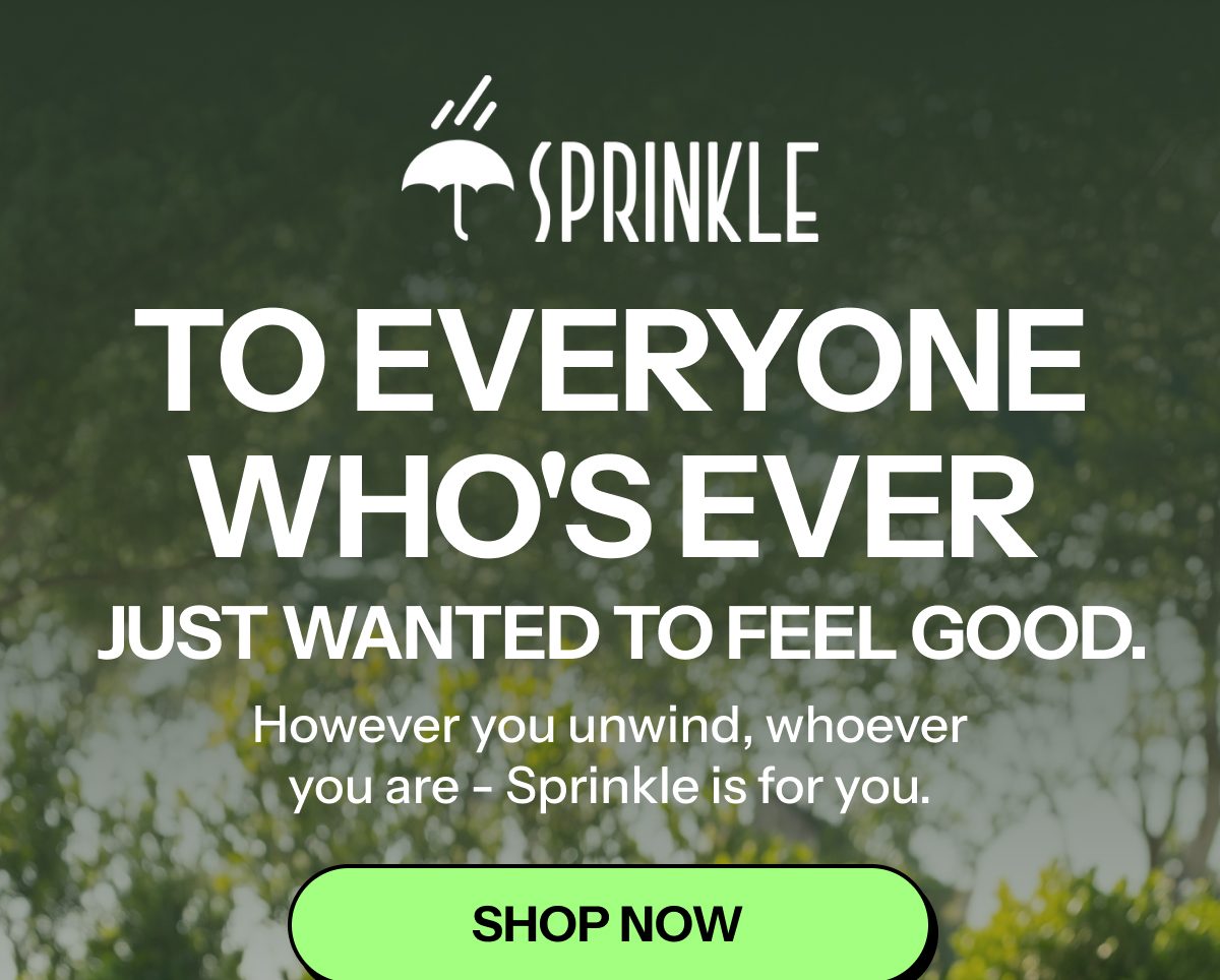 Text: To everyone who's ever just wanted to feel good. However you unwind, Sprinkle is for you.