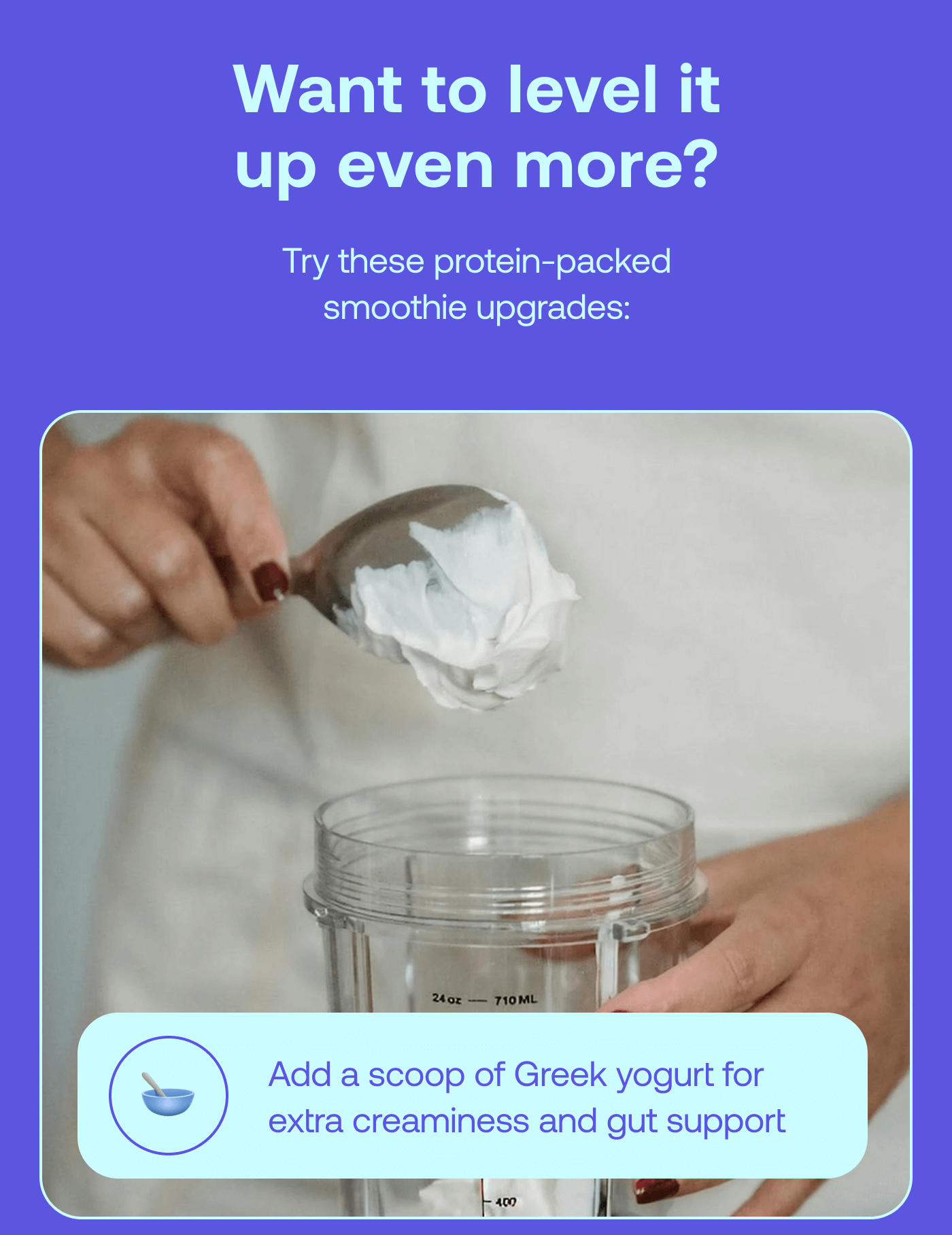 Want to level it up even more? Try these protein-packed smoothie upgrades: