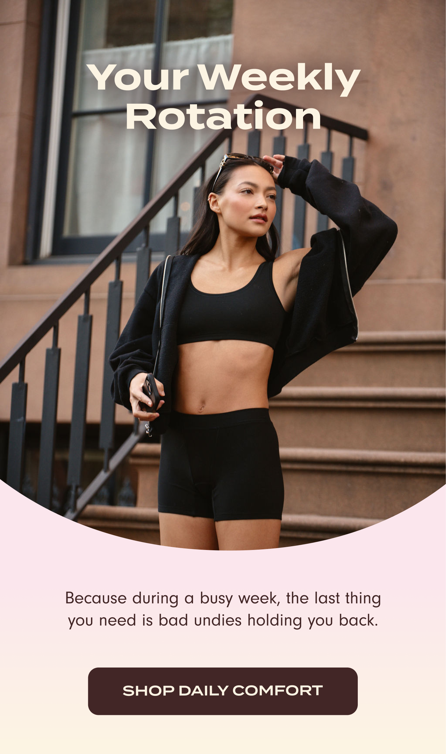 Your week rotation: Because during a busy week, the last thing you need is bad undies holding you back. Shop daily comfort.