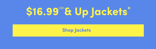 Online Only | $16.99USD & Up* | Jackets | Shop Jackets >