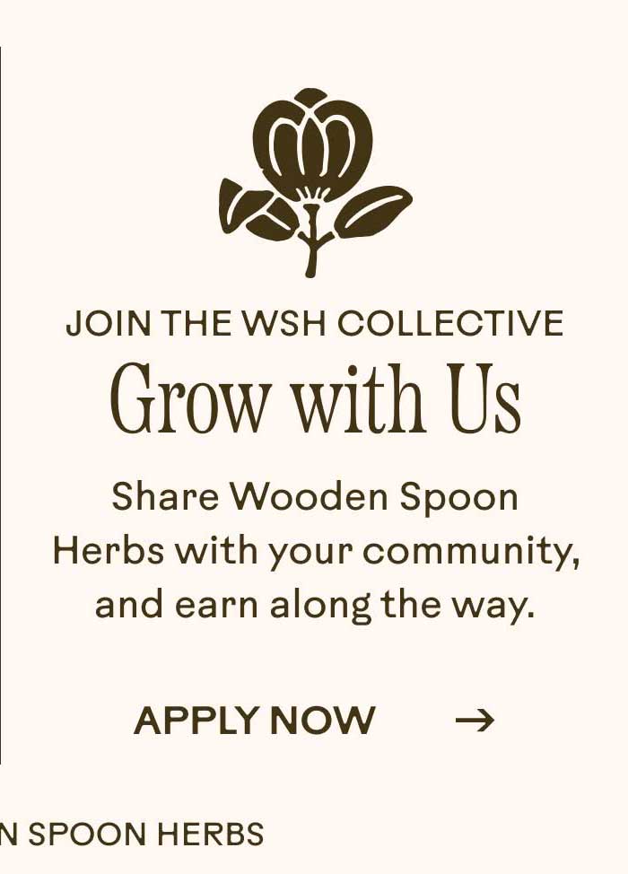 Join the WSH Collective. Grow with Us. Share Wooden Spoon Herbs with your community, and earn along the way.