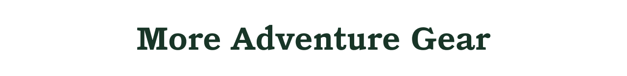 More Adventure Gear