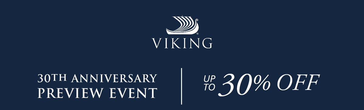 Viking 30th Anniversary Preview Event. Up to 30% Off.