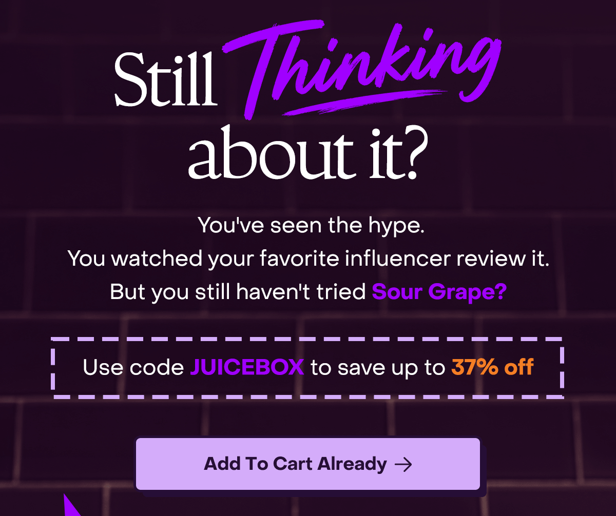 Still thinking about it? You've seen the hype. You watched your favorite influencer review it. But you still haven't tried Sour Grape?