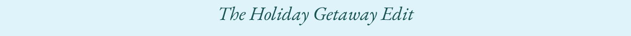 Dark green text on a light blue background that reads 'The Holiday Getaway Edit'.
