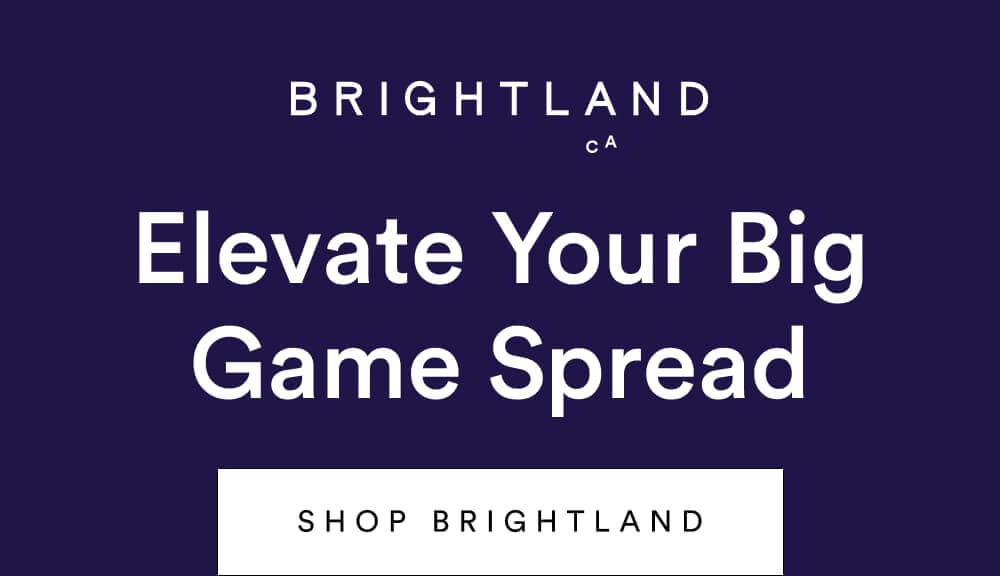 Elevate Your Big Game Spread [ SHOP BRIGHTLAND ]