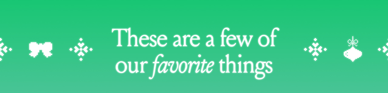 These are a few of our favorite things – Shop Now!