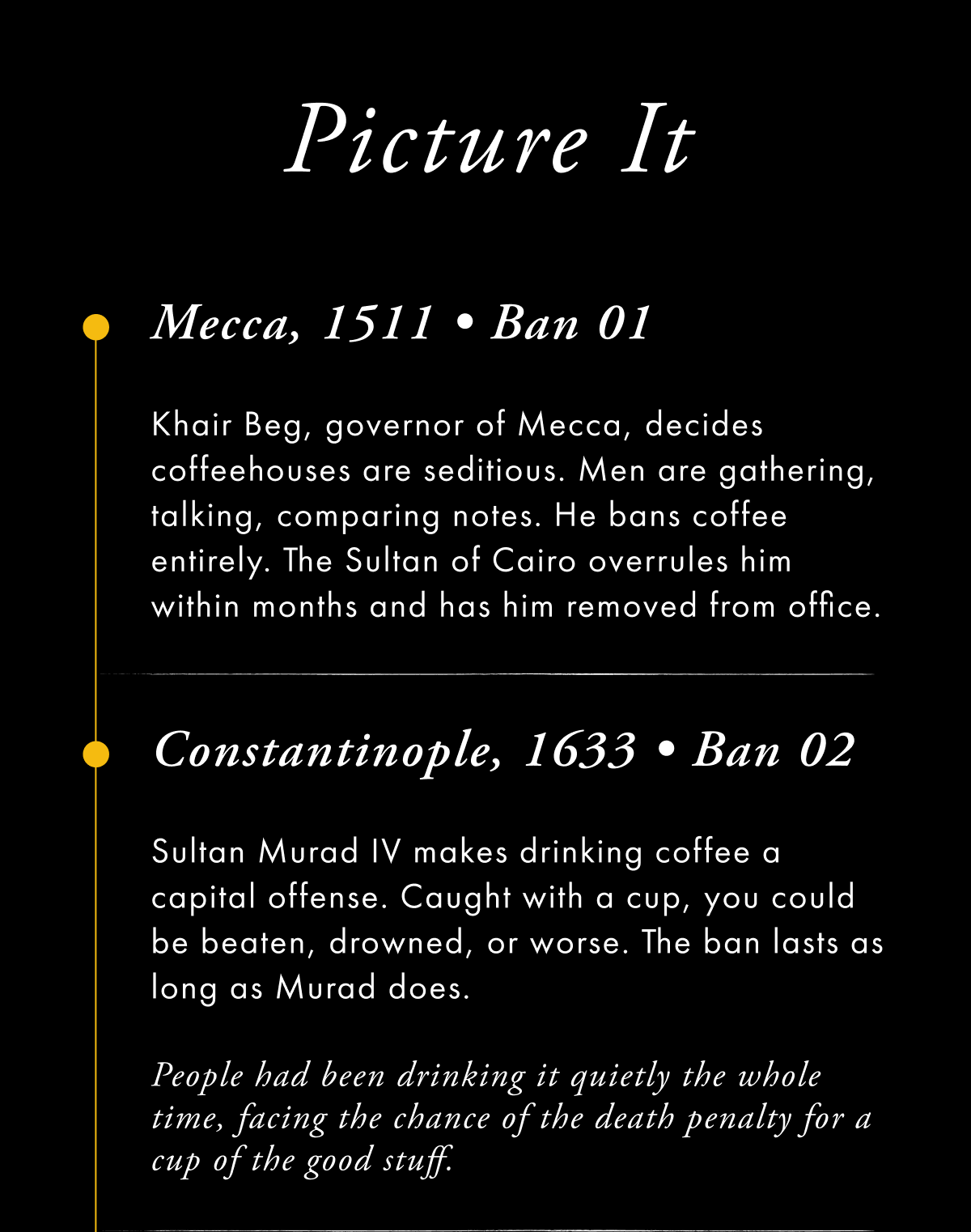 Picture It Mecca, 1511 • Ban 01 Khair Beg, governor of Mecca, decides coffeehouses are seditious. Men are gathering, talking, comparing notes. He bans coffee entirely. The Sultan of 
