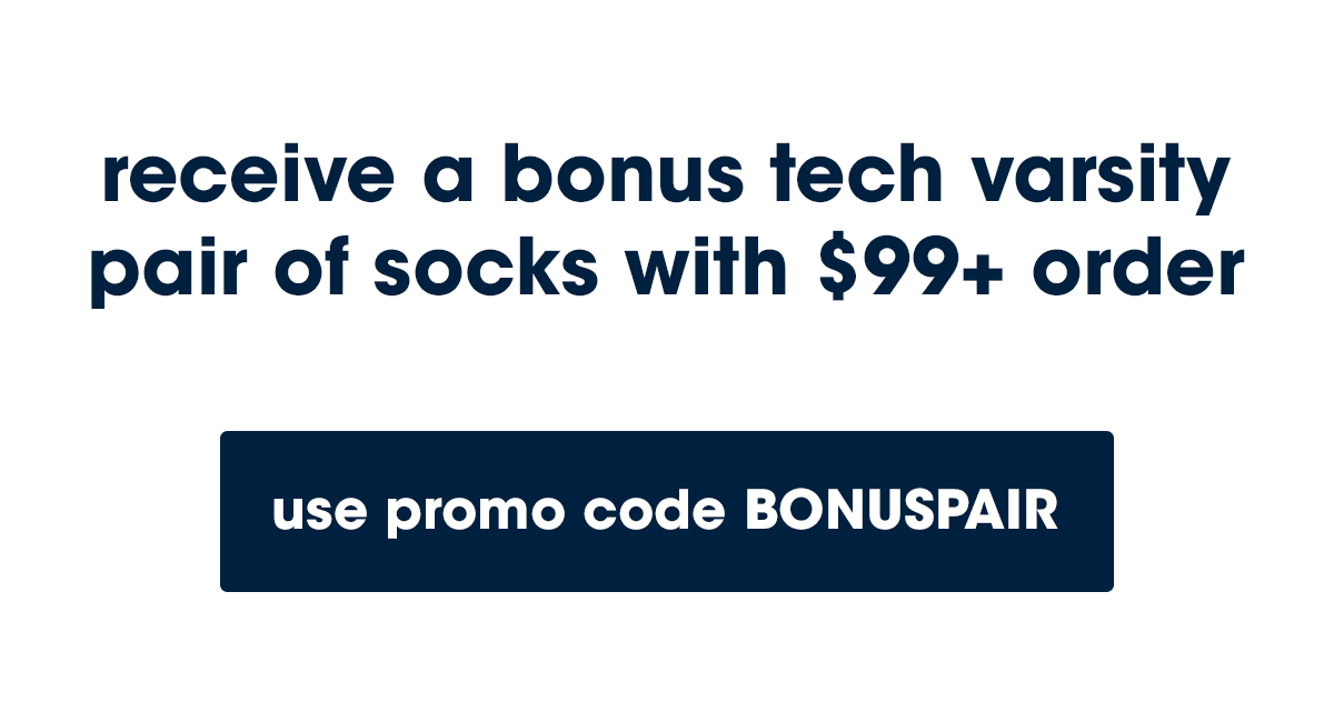 Receive a bonus tech barsity pair of socks with $99+ order. Use promo code bonus pair.