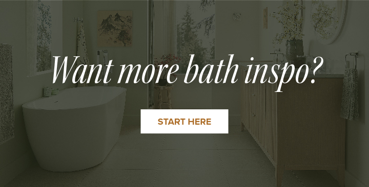 Want more bath inspo? - Start Here