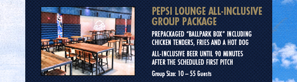 Pepsi Lounge All-Inclusive Group Package: Prepackaged “Ballpark Box” Including Chicken Tenders, Fries and a Hot Dog | All-Inclusive Beer Until 90 Minutes After the Scheduled First Pitch | Group Size: 10-55 Guests