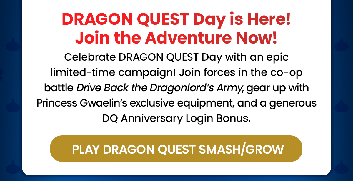 Celebrate DQ Day with an epic limited-time campaign on DRAGON QUEST SMASH/GROW!