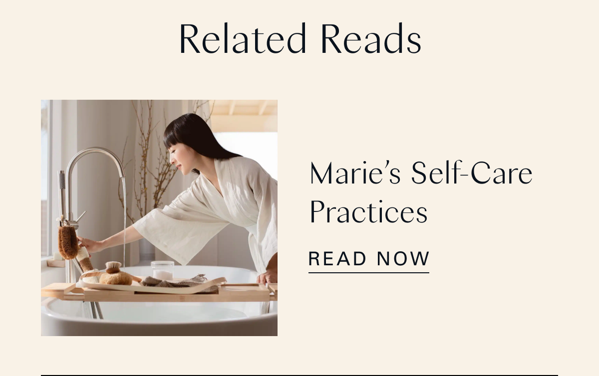 Related Reads: Marie’s Self-Care Practices