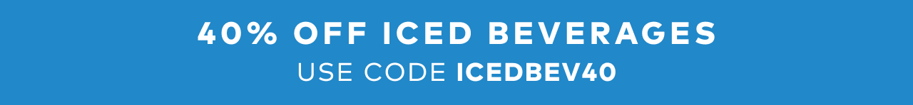 40% off iced beverages with code ICEDBEV40