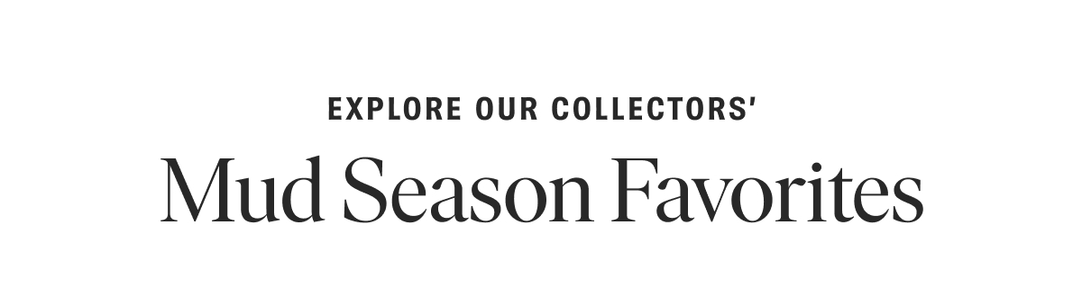 Explore Our Mud Season Favorites