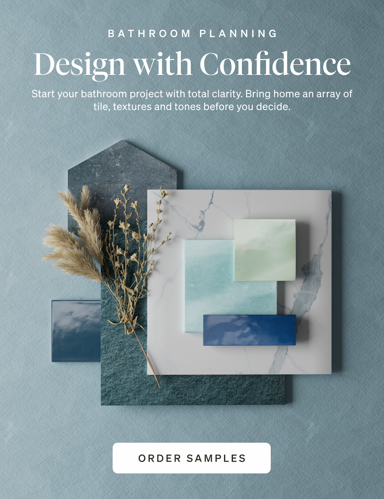 Design with Confidence. Start your bathroom project with total clarity. Bring home an array of tile, textures and tones before you decide.