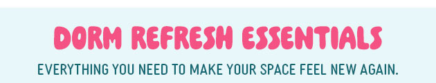 25% Off Select Dorm Dorm fresh essentials everything you need to make your space feel new again