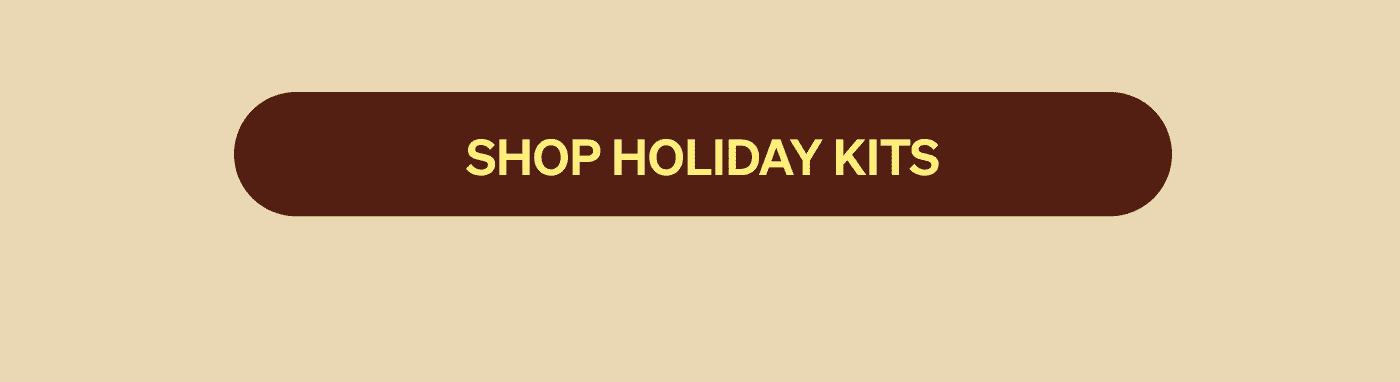 SHOP HOLIDAY KITS