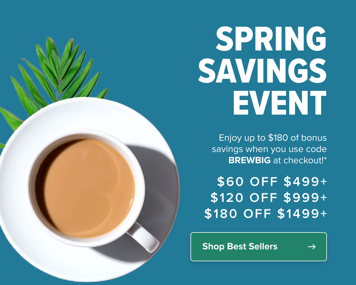 SPRING SAVINGS EVENT with code*: BREWBIG