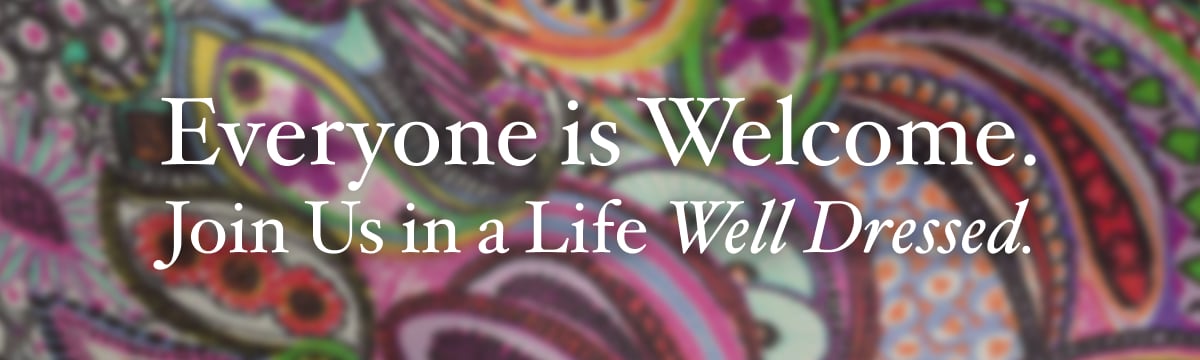 Everyone is Welcome. Join Us in a Life Well Dressed.