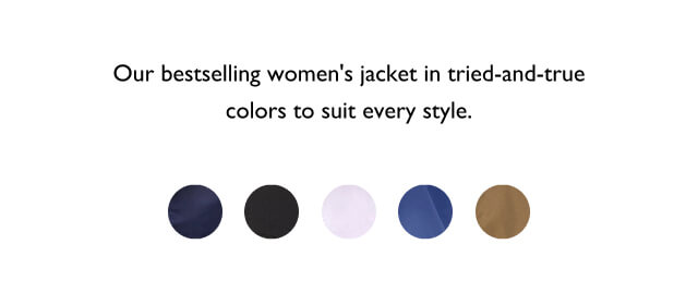 Our bestselling women's jacket in tried-and-true colors to suit every style.                                            Shop women's jackets                                            