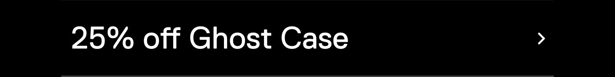 25% off Ghost Case