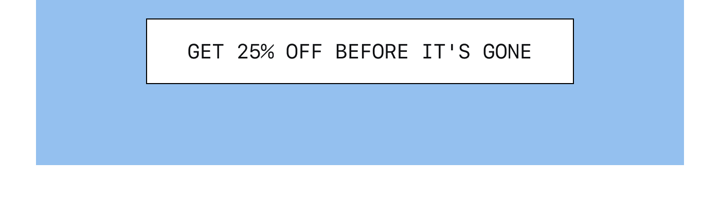Get 25% Off Before It's Gone