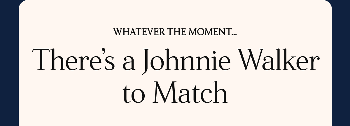 There's a Johnnie Walker to Match