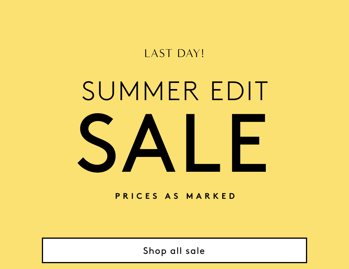 Last Day! Summer Edit Sale | Prices As Marked | Shop All Sale