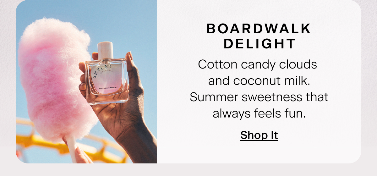 Boardwalk Delight: Cotton candy clouds and coconut milk. Summer sweetness that always feels fun. Shop It