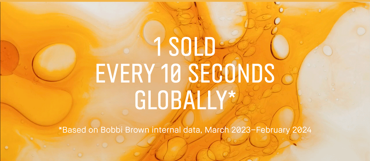 1 SOLD EVERY 10 SECONDS GLOBALLY*. *Based on Bobbi Brown internal data, March 2023-February 2024.