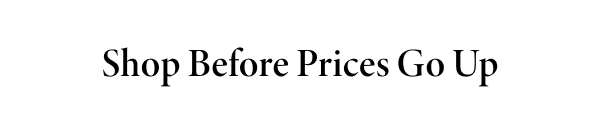 Shop Before Prices Go Up