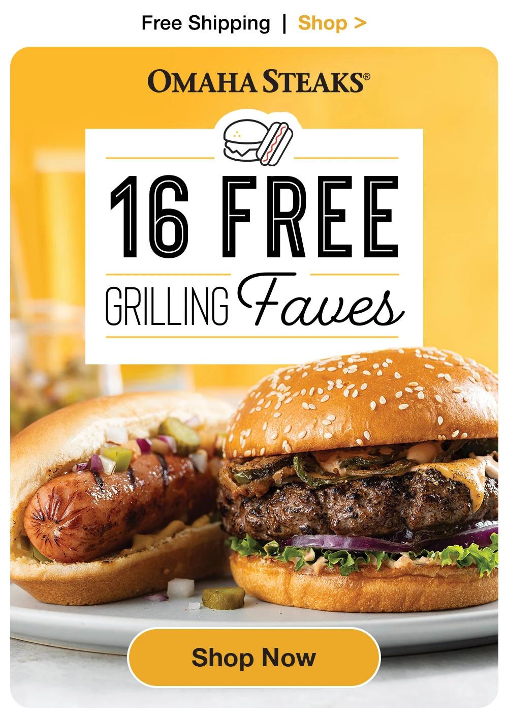 Free Shipping | Shop >
OMAHA STEAKS®
16 FREE GRILLING Faves
Shop Now
