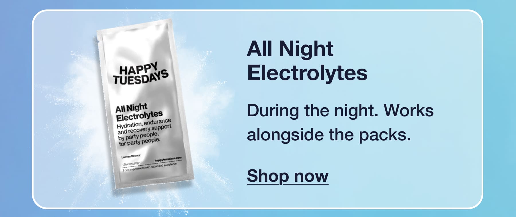 All Night Electrolytes During the night. Works alongside the packs. Shop now