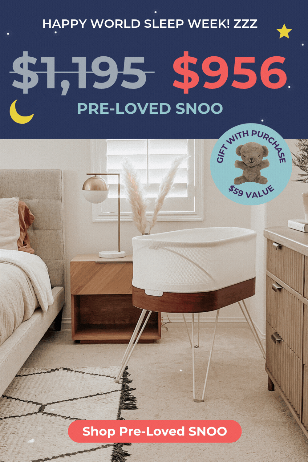 HAPPY WORLD SLEEP DAY! ZZZ. NOW $956 PRE-LOVED SNOO. GIFT WITH PURCHASE $59 VALUE. SHOP PRE-LOVED SNOO