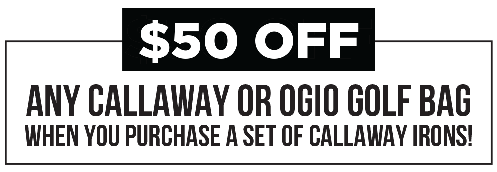 $50 Off Any Callaway or OGIO Golf Bag When You Purchase a Set of Callaway Irons!